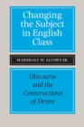 Changing the Subject in English Class : Discourse and the Constructions of Desire - Book