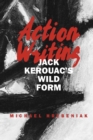 Action Writing : Jack Kerouac's Wild Form - Book