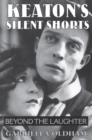 Keaton's Silent Shorts : Beyond the Laughter - Book