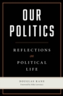 Our Politics : Reflections on Political Life - Book
