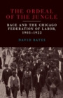The Ordeal of the Jungle : Race and the Chicago Federation of Labor, 1903-1922 - Book