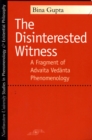 The Disinterested Witness : A Fragment of Advaita Vedanta Phenomenology - Book