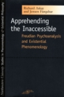 Apprehending the Inaccessible : Freudian Psychoanalysis and Existential Phenomenology - Book