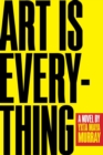 Art Is Everything : A Novel - Book