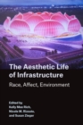 The Aesthetic Life of Infrastructure : Race, Affect, Environment - Book