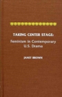Taking Center Stage : Feminism in Contemporary U.S. Drama - Book