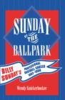 Sunday at the Ballpark : Billy Sunday's Professional Baseball Career, 1883-1890 - Book