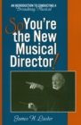 So, You're the New Musical Director! : An Introduction to Conducting a Broadway Musical - Book