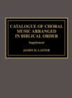 Catalogue of Choral Music Arranged in Biblical Order : Supplement to - Book