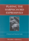 Playing the Harpsichord Expressively : A Practical and Historical Guide - Book