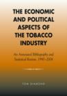 The Economic and Political Aspects of the Tobacco Industry : An Annotated Bibliography and Statistical Review, 1990-2004 - Book