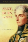Seize, Burn, or Sink : The Thoughts and Words of Admiral Lord Horatio Nelson - Book