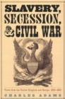 Slavery, Secession, and Civil War : Views from the UK and Europe, 1856-1865 - Book