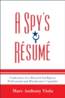 A Spy's Resume : Confessions of a Maverick Intelligence Professional and Misadventure Capitalist - Book