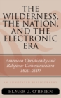 The Wilderness, the Nation, and the Electronic Era : American Christianity and Religious Communication, 1620-2000: An Annotated Bibliography - Book