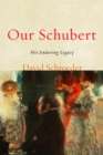 Our Schubert : His Enduring Legacy - Book