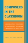 Composers in the Classroom : A Bio-Bibliography of Composers at Conservatories, Colleges, and Universities in the United States - Book