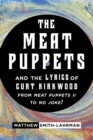 The Meat Puppets and the Lyrics of Curt Kirkwood from Meat Puppets II to No Joke! - Book