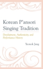 Korean P'ansori Singing Tradition : Development, Authenticity, and Performance History - eBook