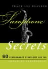 Saxophone Secrets : 60 Performance Strategies for the Advanced Saxophonist - Book