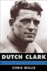 Dutch Clark : The Life of an NFL Legend and the Birth of the Detroit Lions - Book