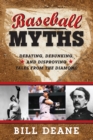 Baseball Myths : Debating, Debunking, and Disproving Tales from the Diamond - Book