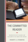 Committed Reader : Reading for Utility, Pleasure, and Fulfillment in the Twenty-First Century - eBook