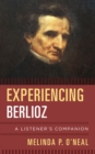 Experiencing Berlioz : A Listener's Companion - Book