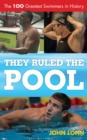 They Ruled the Pool : The 100 Greatest Swimmers in History - eBook