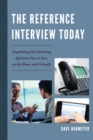 The Reference Interview Today : Negotiating and Answering Questions Face to Face, on the Phone, and Virtually - eBook