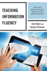 Teaching Information Fluency : How to Teach Students to Be Efficient, Ethical, and Critical Information Consumers - eBook