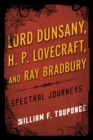 Lord Dunsany, H.P. Lovecraft, and Ray Bradbury : Spectral Journeys - Book