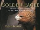 Golden Eagle : A Behind-the-Scenes Look at the Art of Bird Carving - Book