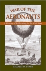 War of the Aeronauts : The History of Ballooning in the Civil War - Book