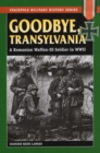 Goodbye, Transylvania : A Romanian Waffen-Ss Soldier in WWII - Book