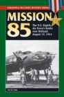 Mission 85 : The U.S. Eighth Air Force's Battle over Holland, August 19, 1943 - eBook