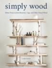 Simply Wood : Home Projects from Branches, Logs, and Other Found Wood - eBook