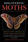 Discovering Moths : Nighttime Jewels in Your Own Backyard, Eastern North American Species - eBook