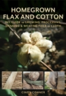 Homegrown Flax and Cotton : DIY Guide to Growing, Processing, Spinning & Weaving Fiber to Cloth - Book