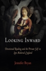 Looking Inward : Devotional Reading and the Private Self in Late Medieval England - eBook