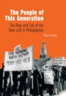 The People of This Generation : The Rise and Fall of the New Left in Philadelphia - eBook