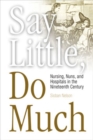 Say Little, Do Much : Nursing, Nuns, and Hospitals in the Nineteenth Century - Book