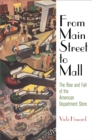 From Main Street to Mall : The Rise and Fall of the American Department Store - Book