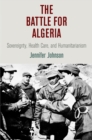 The Battle for Algeria : Sovereignty, Health Care, and Humanitarianism - Book