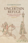 Uncertain Refuge : Sanctuary in the Literature of Medieval England - Book