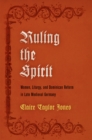 Ruling the Spirit : Women, Liturgy, and Dominican Reform in Late Medieval Germany - eBook