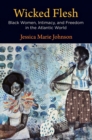Wicked Flesh : Black Women, Intimacy, and Freedom in the Atlantic World - eBook