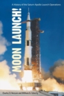 Moon Launch! : A History of the Saturn-Apollo Launch Operations - Book