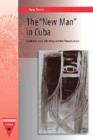The ""New Man"" in Cuba : Culture and Identity in the Revolution - Book