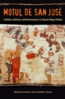 Motul de San Jose : Politics, History, and Economy in a Maya Polity - eBook